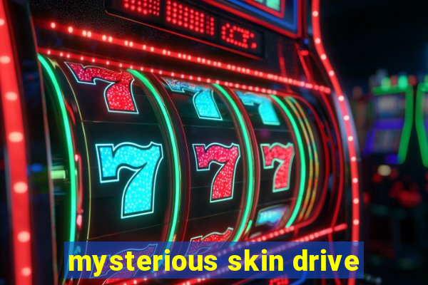 mysterious skin drive